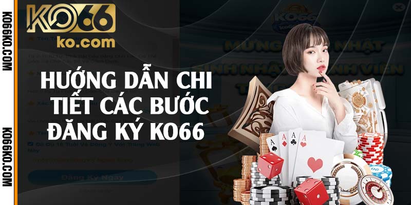 Hướng dẫn chi tiết các bước đăng ký KO66 