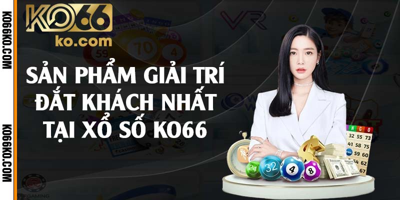 Sản phẩm giải trí đắt khách nhất tại xổ số KO66