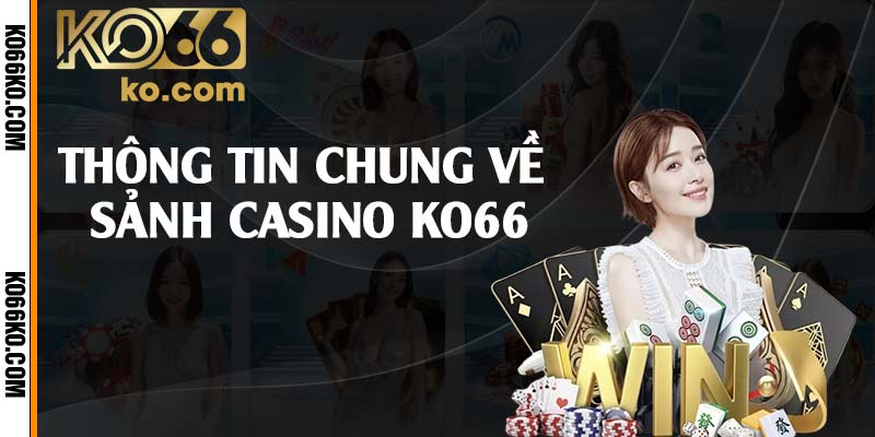 Thông tin chung về sảnh casino KO66