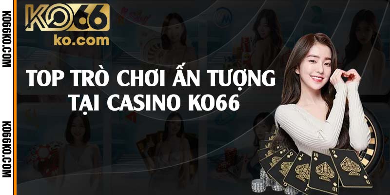 Top trò chơi ấn tượng tại casino KO66